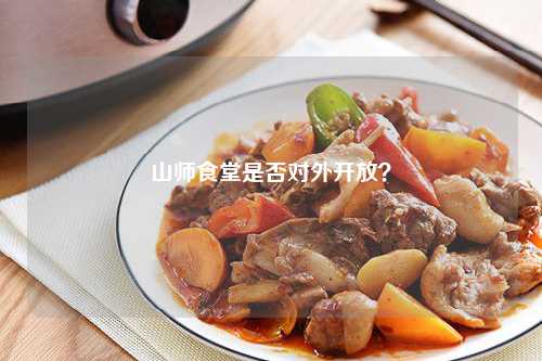 山师食堂是否对外开放？