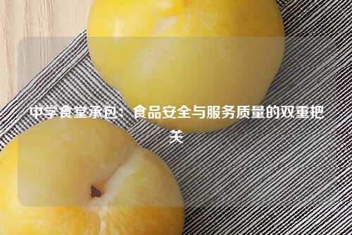 中学食堂承包：食品安全与服务质量的双重把关