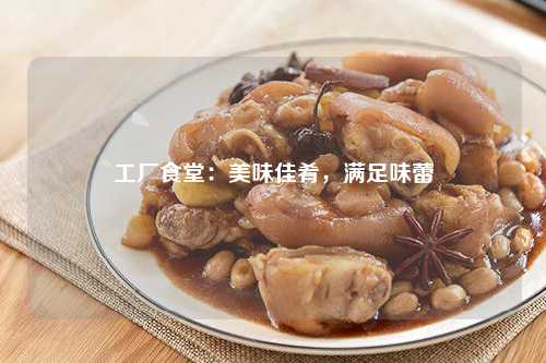 工厂食堂：美味佳肴，满足味蕾