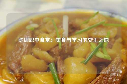 陈埭职中食堂：美食与学习的交汇之地