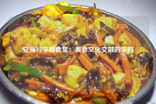 安海写字楼食堂：美食文化交融的乐园