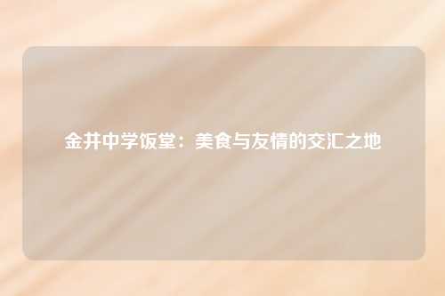 金井中学饭堂：美食与友情的交汇之地